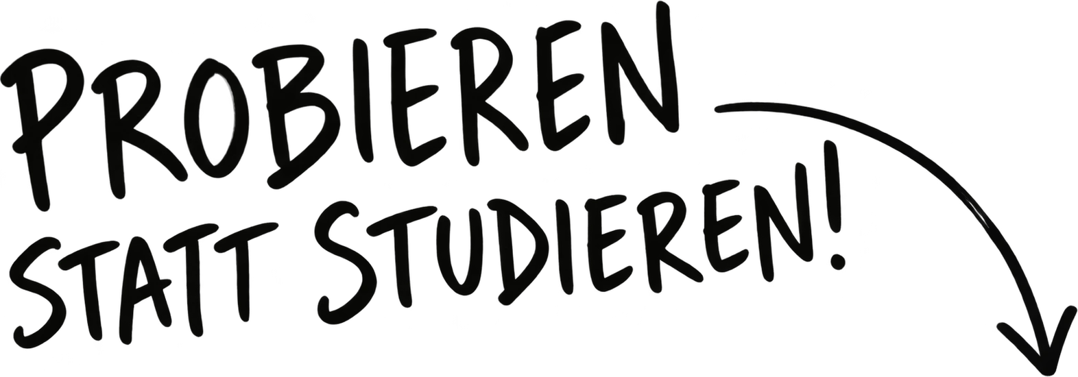 Probieren statt studieren!